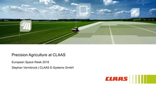 European Space Week 2018
Stephan Vormbrock | CLAAS E-Systems GmbH
Precision Agriculture at CLAAS
 