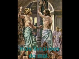 mas livrai-nos
  do mal.
 