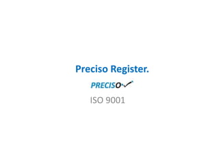 Preciso Register.

   ISO 9001
 