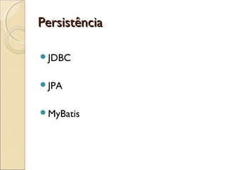 PersistênciaPersistência
JDBC
JPA
MyBatis
 