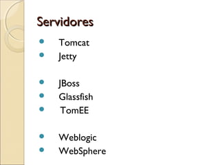 ServidoresServidores
 Tomcat
 Jetty
 JBoss
 Glassfish
 TomEE
 Weblogic
 WebSphere
 