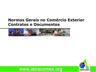 Normas Gerais no Comércio Exterior
Contratos e Documentos
 