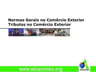 Normas Gerais no Comércio Exterior
Tributos no Comércio Exterior
 