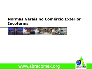 Normas Gerais no Comércio Exterior
Incoterms
 