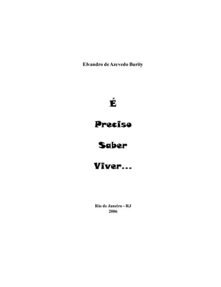 Elvandro de Azevedo Burity




            É

     Preciso
                             3

      Saber

    Viver...



     Rio de Janeiro - RJ
            2006
 