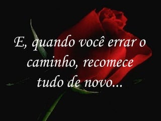 E, quando você errar o
  caminho, recomece
    tudo de novo...

                         9
 