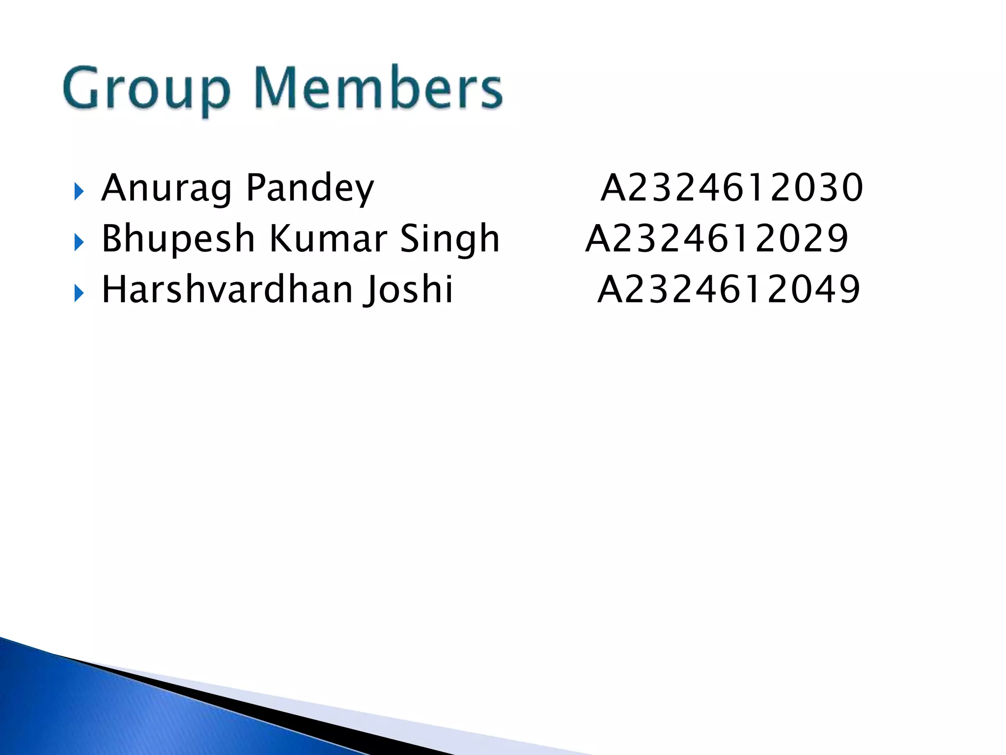  Anurag Pandey A2324612030 
 Bhupesh Kumar Singh A2324612029 
 Harshvardhan Joshi A2324612049 
