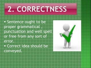  Sentence ought to be
proper grammatical ,
punctuation and well spell
or free from any sort of
error.
 Correct idea should be
conveyed.
 