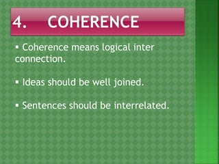 Coherence means logical inter
connection.
 Ideas should be well joined.
 Sentences should be interrelated.
 