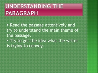  Read the passage attentively and
try to understand the main theme of
the passage.
 Try to get the idea what the writer
is trying to convey.
 