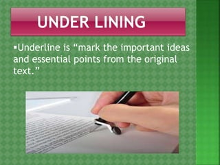 Underline is “mark the important ideas
and essential points from the original
text.”
 
