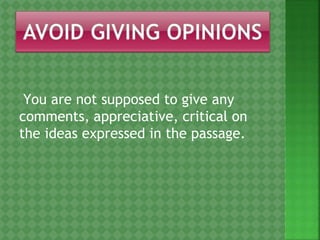 You are not supposed to give any
comments, appreciative, critical on
the ideas expressed in the passage.
 