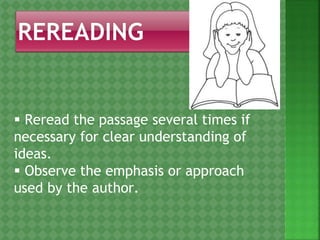  Reread the passage several times if
necessary for clear understanding of
ideas.
 Observe the emphasis or approach
used by the author.
 