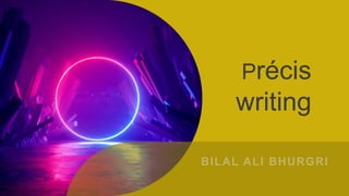 Précis
writing
BILAL ALI BHURGRI
 