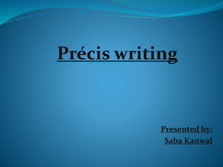 Précis writing
Presented by:
Saba Kanwal
 