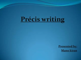 Précis writing
Presented by:
Mano kiran
 