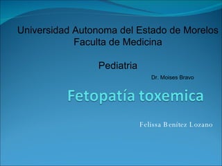 Felissa Benítez Lozano Universidad Autonoma del Estado de Morelos Faculta de Medicina Pediatria Dr. Moises Bravo 