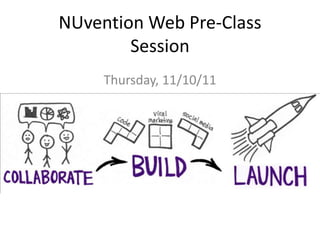 NUvention Web Pre-Class
        Session
     Thursday, 11/10/11
 