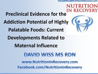 Preclinical Evidence for the
Addiction Potential of Highly
Palatable Foods: Current
Developments Related to
Maternal Influence
 
