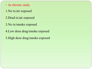  In chronic study
1.No tx/air exposed
2.Drud tx/air exposed
3.No tx/smoke exposed
4.Low dose drug/smoke exposed
5.High dose drug/smoke exposed
 