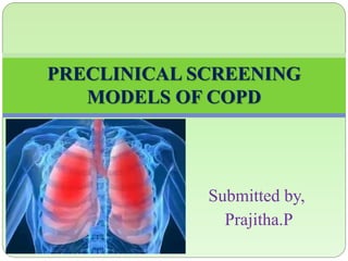 Submitted by,
Prajitha.P
PRECLINICAL SCREENING
MODELS OF COPD
 