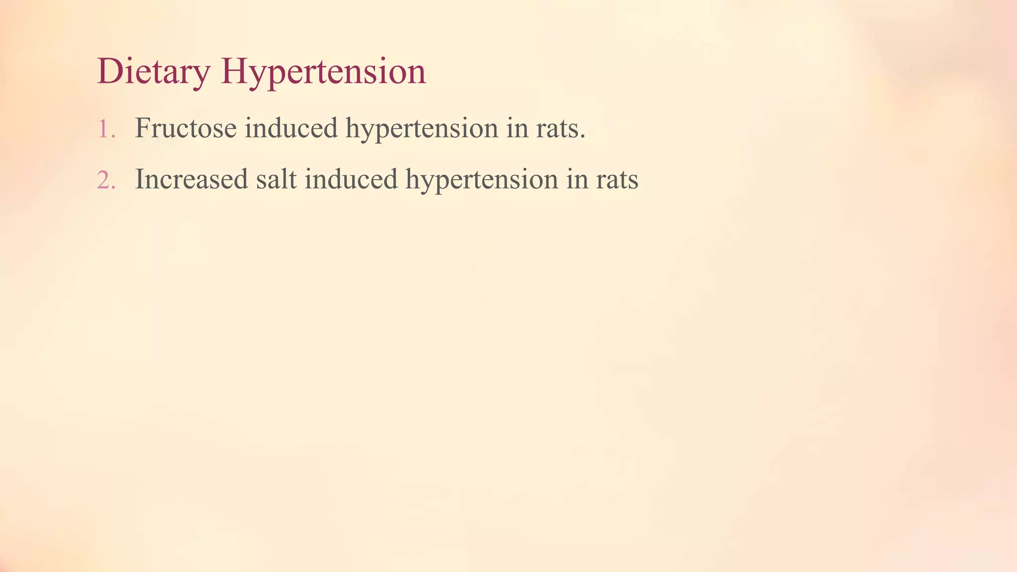 Dietary Hypertension
1. Fructose induced hypertension in rats.
2. Increased salt induced hypertension in rats
 