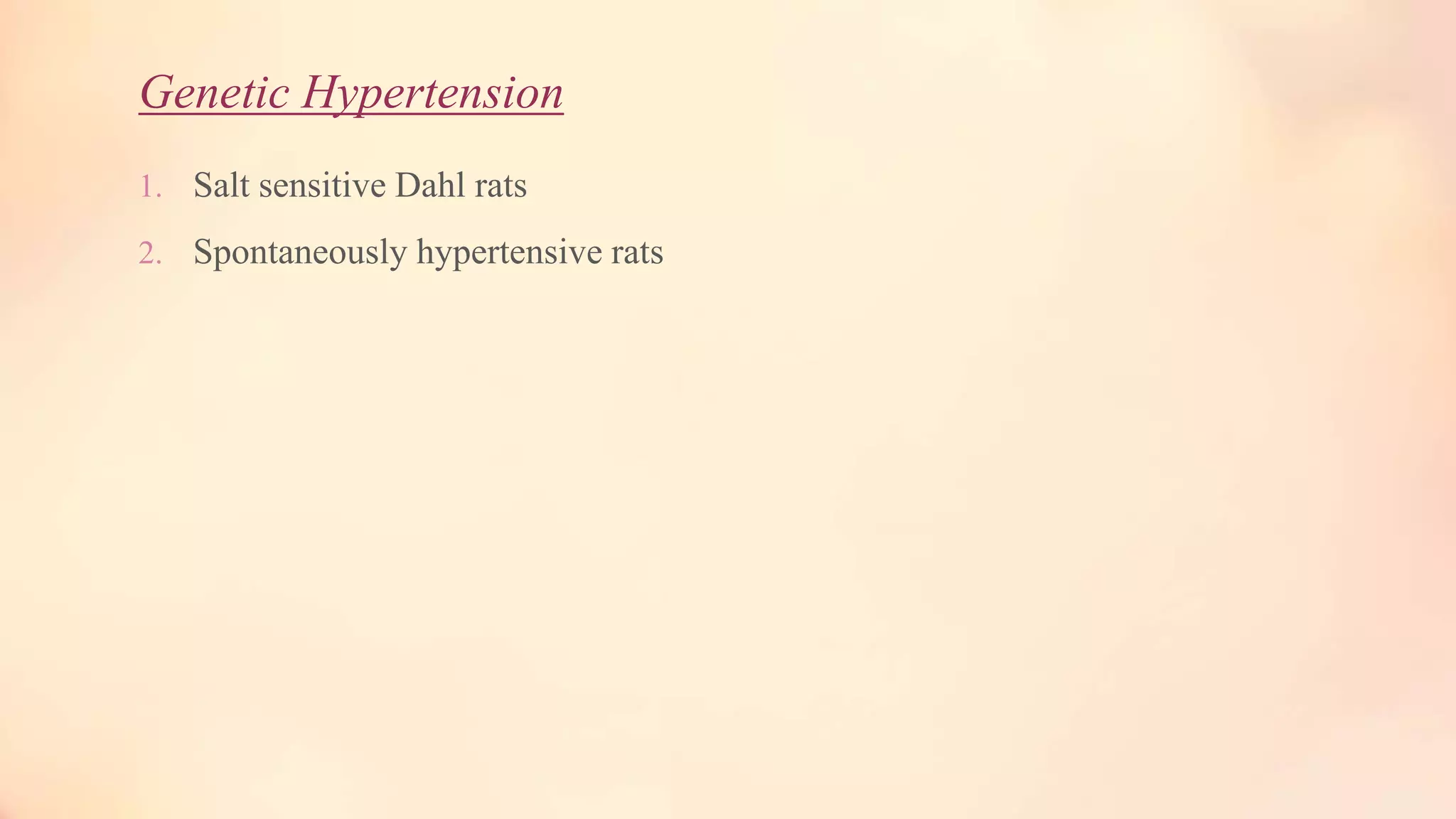 Genetic Hypertension
1. Salt sensitive Dahl rats
2. Spontaneously hypertensive rats
 