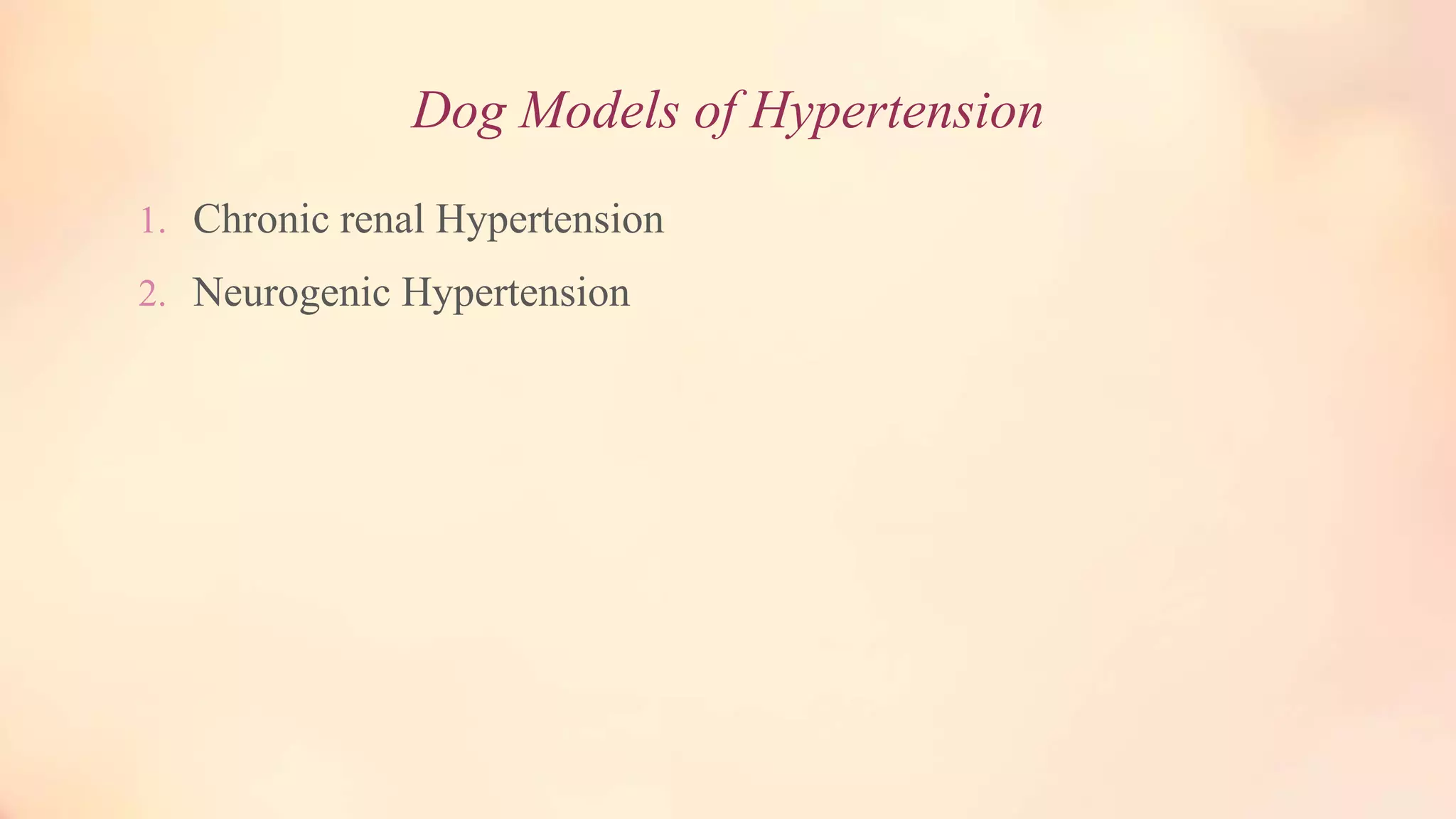Dog Models of Hypertension
1. Chronic renal Hypertension
2. Neurogenic Hypertension
 