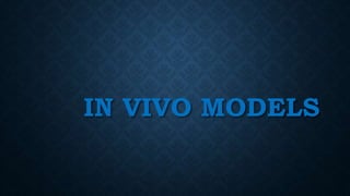IN VIVO MODELS
 