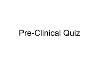 Pre-Clinical Quiz
 