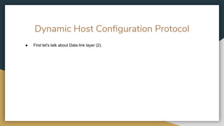Dynamic Host Conﬁguration Protocol
● First let's talk about Data link layer (2).
 