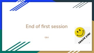 End of ﬁrst session
Q&A
 