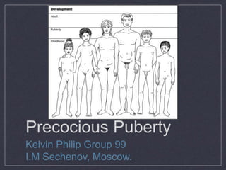 Precocious Puberty
Kelvin Philip Group 99
I.M Sechenov, Moscow.
 