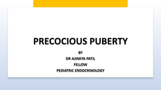 PRECOCIOUS PUBERTY
BY
DR AJINKYA PATIL
FELLOW
PEDIATRIC ENDOCRINOLOGY
 