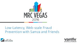 Low-Latency, Web-scale Fraud
Prevention with Samza and Friends
 