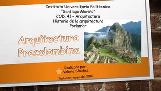 Instituto Universitario Politécnico
“Santiago Mariño”
COD. 41 – Arquitectura
Historia de la arquitectura
Porlamar
 