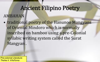 Ancient Filipino PoetryRIDDLEmade up of one or more measured lines with rhyme and may consist of 4 to 12 syllables