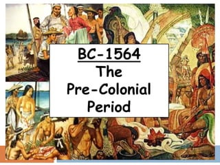 BC-1564
The
Pre-Colonial
Period
 