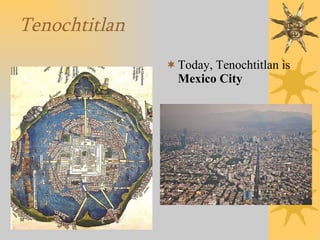 Tenochtitlan Today, Tenochtitlan is  Mexico City 