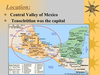 Location:   Central Valley of Mexico Tenochtitlan was the capital 