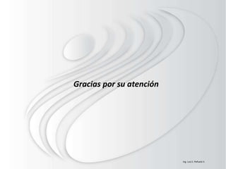 Gracias por su atención
Ing. Luis E. Peñuela V.
 