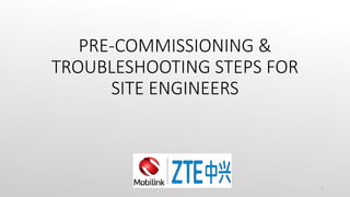 PRE-COMMISSIONING &
TROUBLESHOOTING STEPS FOR
SITE ENGINEERS
1
 