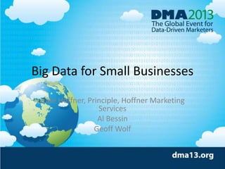 Big Data for Small Businesses
Jude Hoffner, Principle, Hoffner Marketing
Services
Al Bessin
Geoff Wolf
 