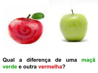 Qual a diferença de uma  maçã verde  e outra  vermelha ?  