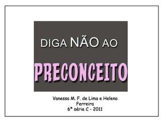 Vanessa M. F. de Lima e Helena
          Ferreira
      6ª série C - 2011
 