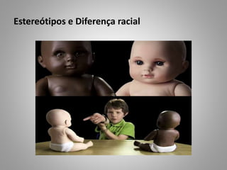 Estereótipos e Diferença racial
 