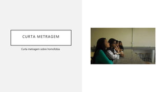 CURTA METRAGEM
Curta metragem sobre homofobia
 