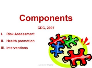 11
Components
CDC, 2007
I. Risk Assessment
II. Health promotion
III. Interventions
Aboubakr Elnashar
 