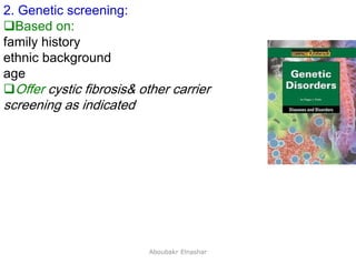 18
2. Genetic screening:
Based on:
family history
ethnic background
age
Offer cystic fibrosis& other carrier
screening as indicated
Aboubakr Elnashar
 