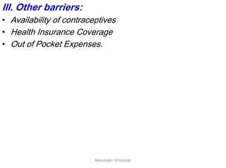 42
III. Other barriers:
• Availability of contraceptives
• Health Insurance Coverage
• Out of Pocket Expenses.
Aboubakr Elnashar
 